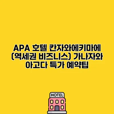APA 호텔 칸자와에키마에 (역세권 비즈니스) 가나자와 아고다 특가 예약팁