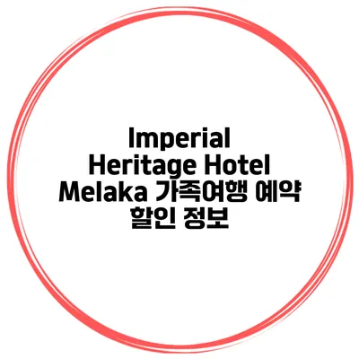 Imperial Heritage Hotel Melaka 가족여행 예약 할인 정보