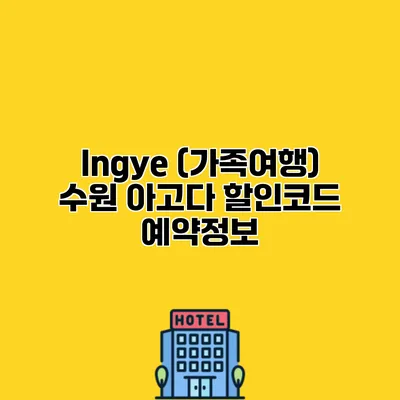 Ingye (가족여행) 수원 아고다 할인코드 예약정보
