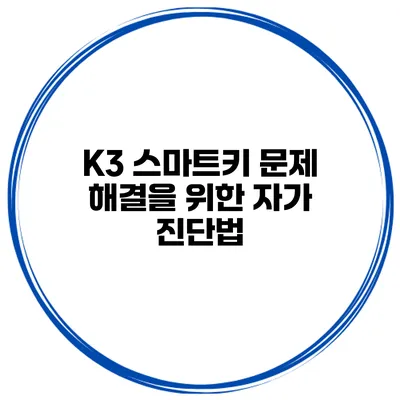 K3 스마트키 문제 해결을 위한 자가 진단법