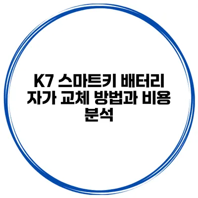 K7 스마트키 배터리 자가 교체 방법과 비용 분석