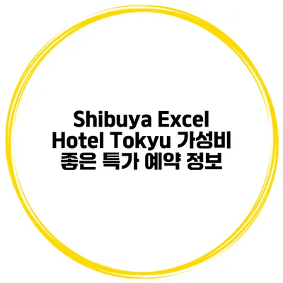 Shibuya Excel Hotel Tokyu 가성비 좋은 특가 예약 정보