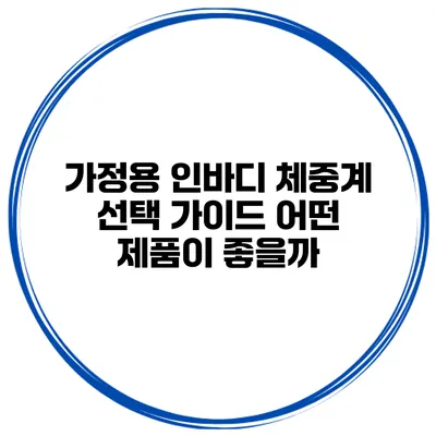 가정용 인바디 체중계 선택 가이드 어떤 제품이 좋을까?