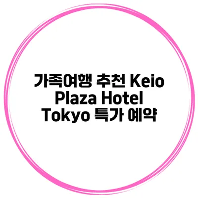 가족여행 추천 Keio Plaza Hotel Tokyo 특가 예약