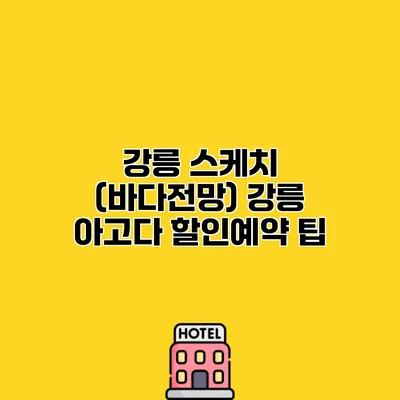 강릉 스케치 (바다전망) 강릉 아고다 할인예약 팁