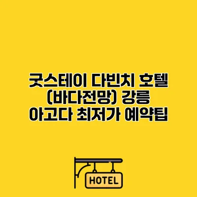 굿스테이 다빈치 호텔 (바다전망) 강릉 아고다 최저가 예약팁