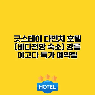 굿스테이 다빈치 호텔 (바다전망 숙소) 강릉 아고다 특가 예약팁