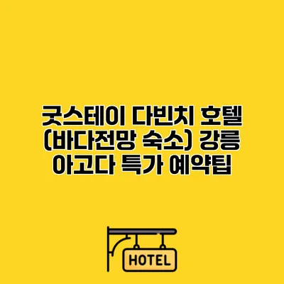 굿스테이 다빈치 호텔 (바다전망 숙소) 강릉 아고다 특가 예약팁