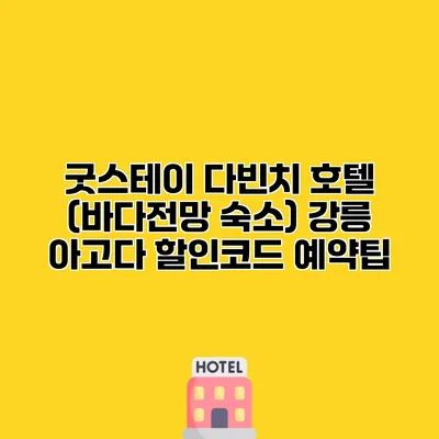 굿스테이 다빈치 호텔 (바다전망 숙소) 강릉 아고다 할인코드 예약팁