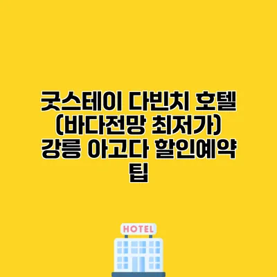 굿스테이 다빈치 호텔 (바다전망 최저가) 강릉 아고다 할인예약 팁