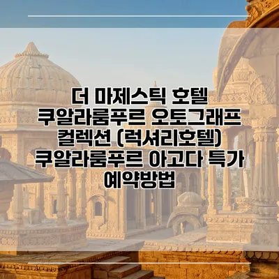 더 마제스틱 호텔 쿠알라룸푸르 오토그래프 컬렉션 (럭셔리호텔) 쿠알라룸푸르 아고다 특가 예약방법