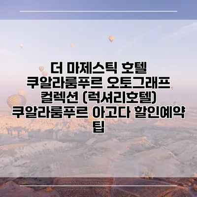 더 마제스틱 호텔 쿠알라룸푸르 오토그래프 컬렉션 (럭셔리호텔) 쿠알라룸푸르 아고다 할인예약 팁