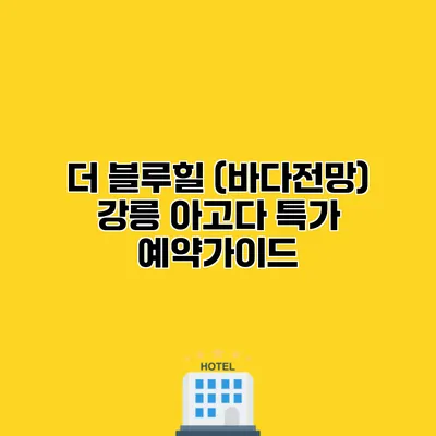 더 블루힐 (바다전망) 강릉 아고다 특가 예약가이드