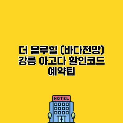 더 블루힐 (바다전망) 강릉 아고다 할인코드 예약팁