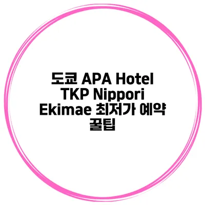 도쿄 APA Hotel TKP Nippori Ekimae 최저가 예약 꿀팁