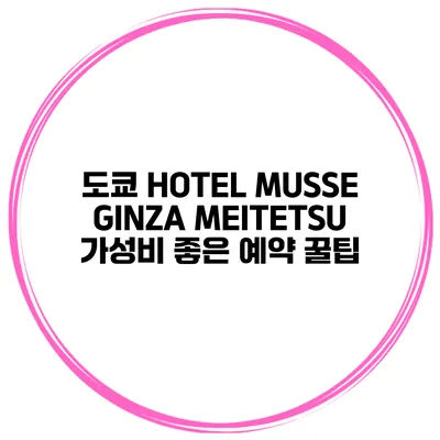 도쿄 HOTEL MUSSE GINZA MEITETSU 가성비 좋은 예약 꿀팁