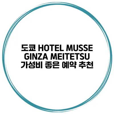 도쿄 HOTEL MUSSE GINZA MEITETSU 가성비 좋은 예약 추천