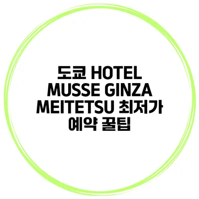 도쿄 HOTEL MUSSE GINZA MEITETSU 최저가 예약 꿀팁