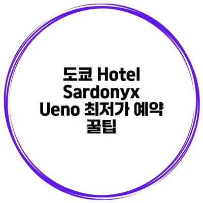 도쿄 Hotel Sardonyx Ueno 최저가 예약 꿀팁