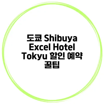 도쿄 Shibuya Excel Hotel Tokyu 할인 예약 꿀팁