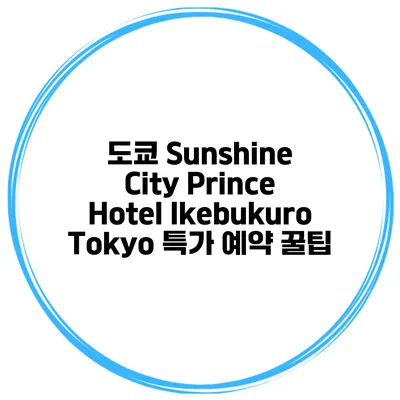 도쿄 Sunshine City Prince Hotel Ikebukuro Tokyo 특가 예약 꿀팁