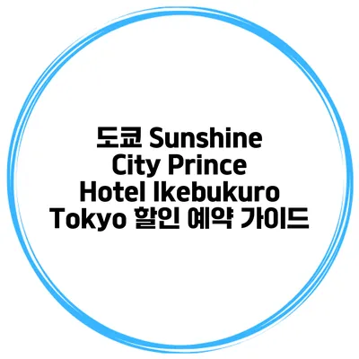 도쿄 Sunshine City Prince Hotel Ikebukuro Tokyo 할인 예약 가이드