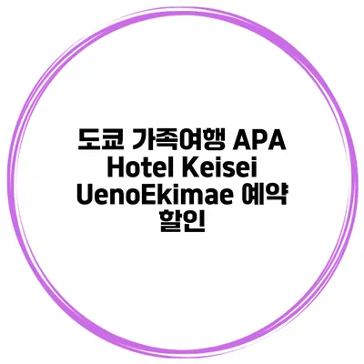 도쿄 가족여행 APA Hotel Keisei UenoEkimae 예약 할인