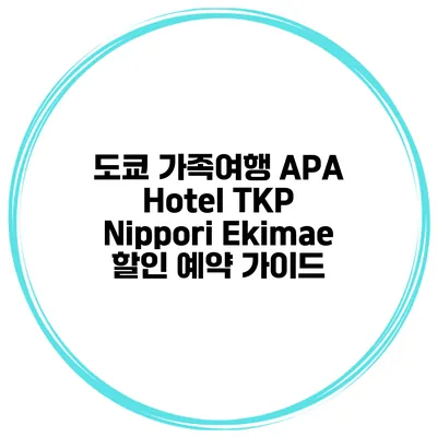 도쿄 가족여행 APA Hotel TKP Nippori Ekimae 할인 예약 가이드