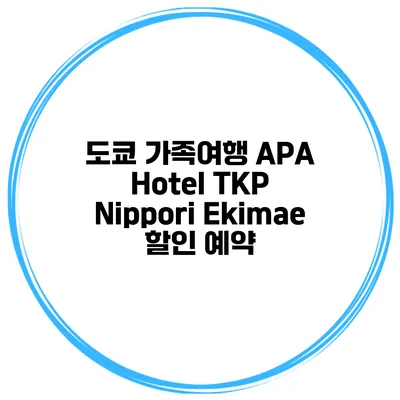 도쿄 가족여행 APA Hotel TKP Nippori Ekimae 할인 예약