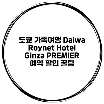 도쿄 가족여행 Daiwa Roynet Hotel Ginza PREMIER 예약 할인 꿀팁