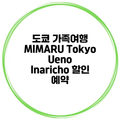 도쿄 가족여행 MIMARU Tokyo Ueno Inaricho 할인 예약