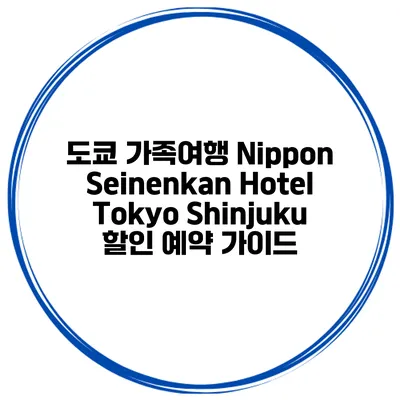 도쿄 가족여행 Nippon Seinenkan Hotel Tokyo Shinjuku 할인 예약 가이드
