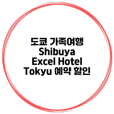 도쿄 가족여행 Shibuya Excel Hotel Tokyu 예약 할인