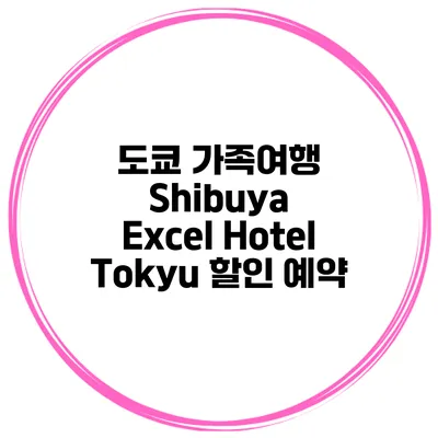 도쿄 가족여행 Shibuya Excel Hotel Tokyu 할인 예약