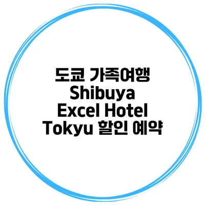 도쿄 가족여행 Shibuya Excel Hotel Tokyu 할인 예약