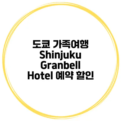 도쿄 가족여행 Shinjuku Granbell Hotel 예약 할인