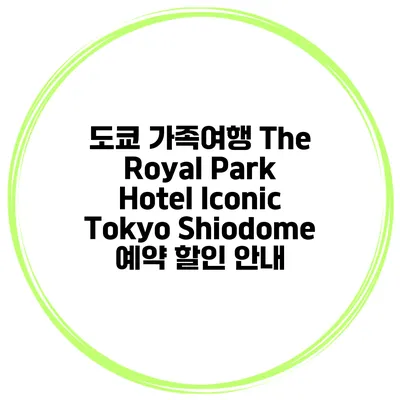 도쿄 가족여행 The Royal Park Hotel Iconic Tokyo Shiodome 예약 할인 안내