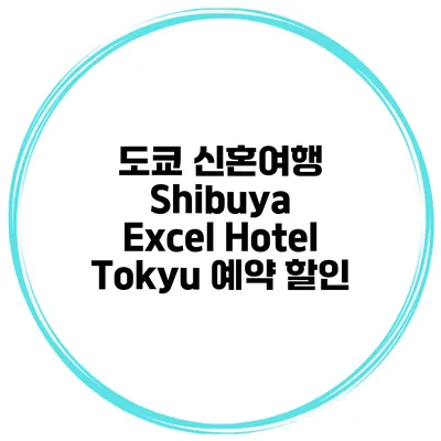 도쿄 신혼여행 Shibuya Excel Hotel Tokyu 예약 할인