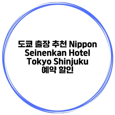 도쿄 출장 추천 Nippon Seinenkan Hotel Tokyo Shinjuku 예약 할인