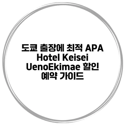 도쿄 출장에 최적 APA Hotel Keisei UenoEkimae 할인 예약 가이드