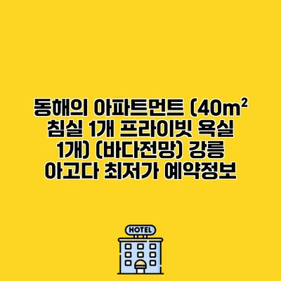 동해의 아파트먼트 (40m² 침실 1개 프라이빗 욕실 1개) (바다전망) 강릉 아고다 최저가 예약정보