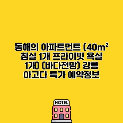 동해의 아파트먼트 (40m² 침실 1개 프라이빗 욕실 1개) (바다전망) 강릉 아고다 특가 예약정보