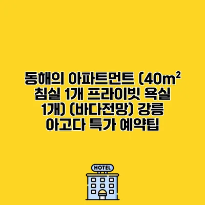 동해의 아파트먼트 (40m² 침실 1개 프라이빗 욕실 1개) (바다전망) 강릉 아고다 특가 예약팁