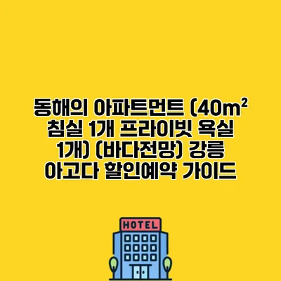 동해의 아파트먼트 (40m² 침실 1개 프라이빗 욕실 1개) (바다전망) 강릉 아고다 할인예약 가이드
