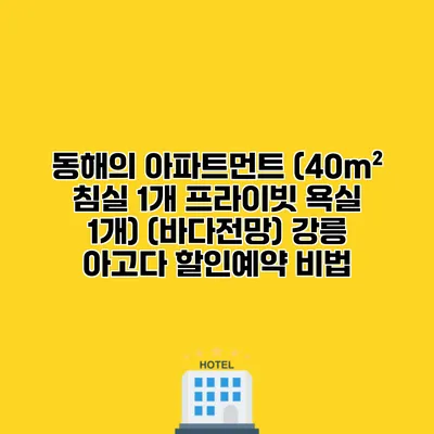 동해의 아파트먼트 (40m² 침실 1개 프라이빗 욕실 1개) (바다전망) 강릉 아고다 할인예약 비법