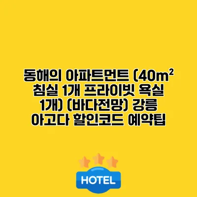 동해의 아파트먼트 (40m² 침실 1개 프라이빗 욕실 1개) (바다전망) 강릉 아고다 할인코드 예약팁