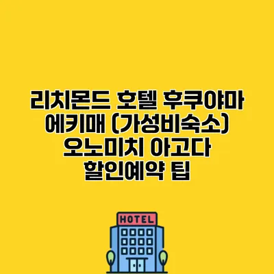 리치몬드 호텔 후쿠야마 에키매 (가성비숙소) 오노미치 아고다 할인예약 팁
