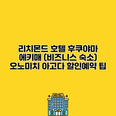 리치몬드 호텔 후쿠야마 에키매 (비즈니스 숙소) 오노미치 아고다 할인예약 팁
