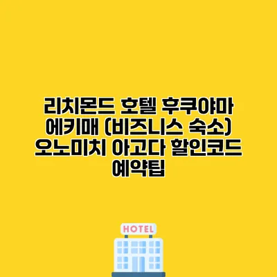 리치몬드 호텔 후쿠야마 에키매 (비즈니스 숙소) 오노미치 아고다 할인코드 예약팁