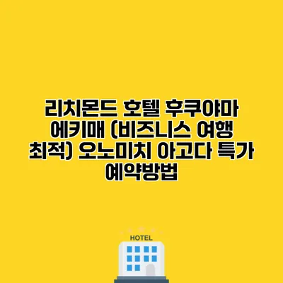 리치몬드 호텔 후쿠야마 에키매 (비즈니스 여행 최적) 오노미치 아고다 특가 예약방법
